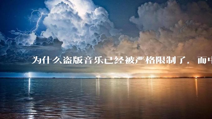 为什么盗版音乐已经被严格限制了，而中国音乐却还是没有发展起来？