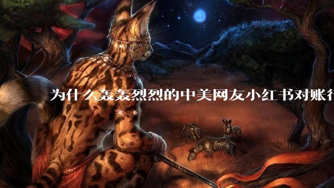 为什么轰轰烈烈的中美网友小红书对账行动戛然而止了？