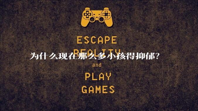 为什么现在那么多小孩得抑郁？